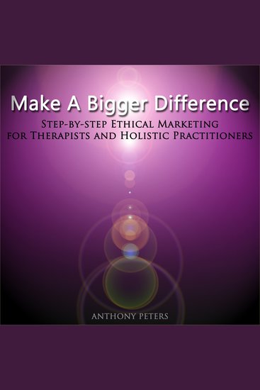 Make a Bigger Difference - Step-By-Step Ethical Marketing for Therapists and Holistic Practitioners - cover