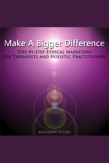 Make a Bigger Difference - Step-By-Step Ethical Marketing for Therapists and Holistic Practitioners - cover