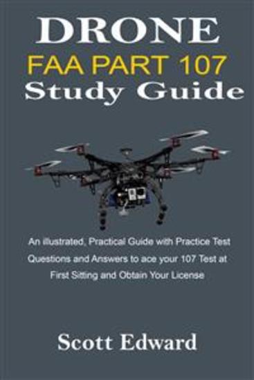 Drone FAA Part 107 Study Guide - An illustrated Practical Guide with Practice Test Questions and Answers to ace your 107 Test at First Sitting and Obtain Your License - cover