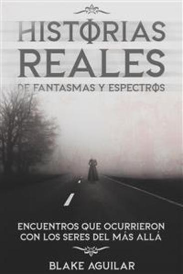Historias Reales de Fantasmas y Espectros - Encuentros que Ocurrieron con los Seres del más Allá - cover