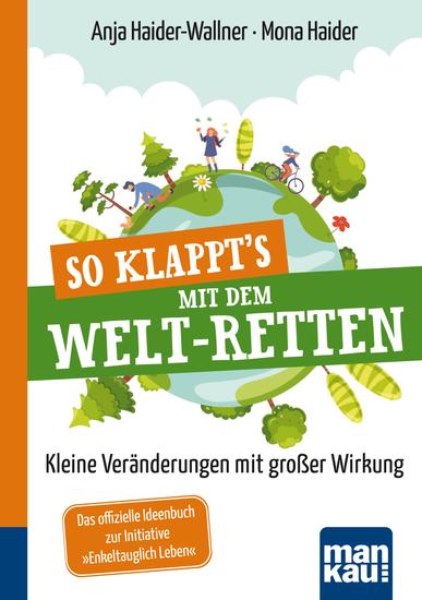 So klappt's mit dem Welt-Retten: Kompakt-Ratgeber - Kleine Veränderungen mit großer Wirkung Das offizielle Ideenbuch zur Initiative "Enkeltauglich Leben - cover