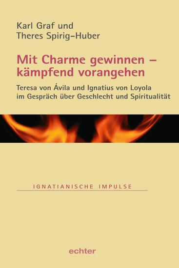 Mit Charme gewinnen - kämpfend vorangehen - Teresa von Ávila und Ignatius von Loyola über Herkunft Geschlecht und Spiritualität - cover