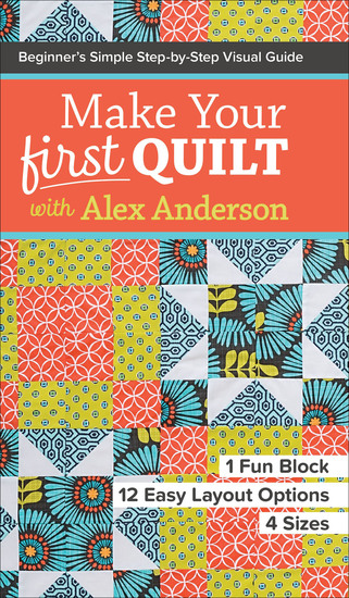 Make Your First Quilt with Alex Anderson - Beginner's Simple Step-by-Step Visual Guide - cover