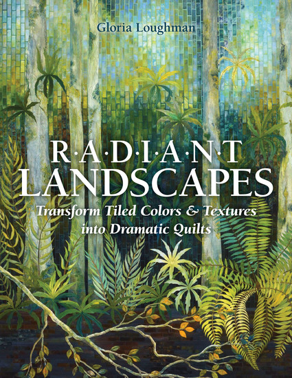 Radiant Landscapes - Transform Tiled Colors & Textures into Dramatic Quilts - cover