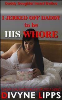 I Jerked Off Daddy To Be His Whore - Daddy Daughter Incest No1
