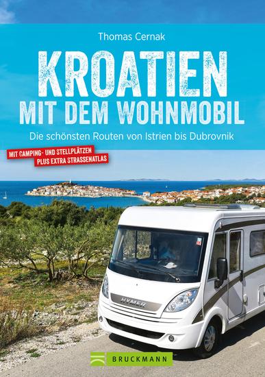 Kroatien mit dem Wohnmobil: Wohnmobil-Reiseführer Routen von Istrien bis Dubrovnik - Nationalparks Küstenorte Stellplätze am Meer GPS-Koordinaten Tourenkarten Streckenleisten und Straßenatlas - cover