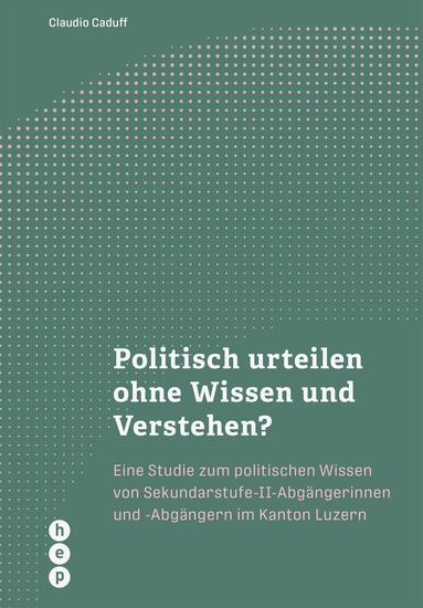 Politisch urteilen ohne Wissen und Verstehen? (E-Book) - Eine Studie zum politischen Wissen und Verstehen von Sekundarstufe-II-Abgängerinnen und -Abgängern im Kanton Luzern - cover