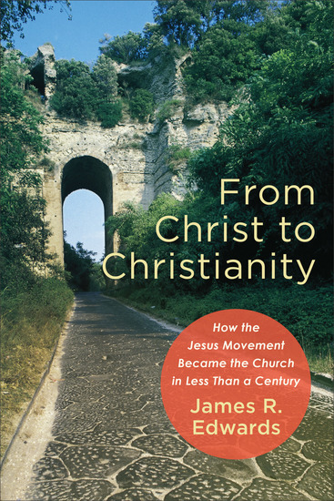 From Christ to Christianity - How the Jesus Movement Became the Church in Less Than a Century - cover