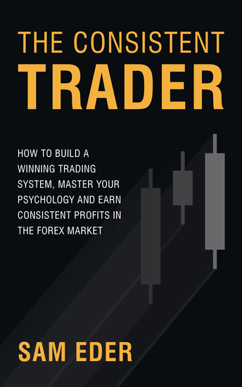 The Consistent Trader - How to Build a Winning Trading System Master Your Psychology and Earn Consistent Profits in the Forex Market - cover