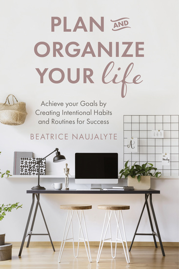 Plan and Organize Your Life - Achieve your Goals by Creating Intentional Habits and Routines for Success - cover