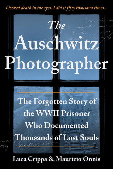 The Auschwitz Photographer - The Forgotten Story of the WWII Prisoner Who Documented Thousands of Lost Souls - cover