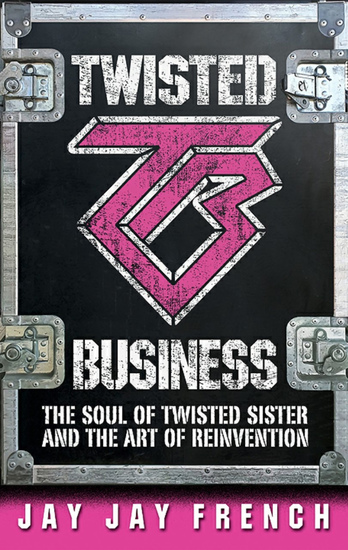 Twisted Business - The Soul of Twisted Sister and the Art of Reinvention - cover