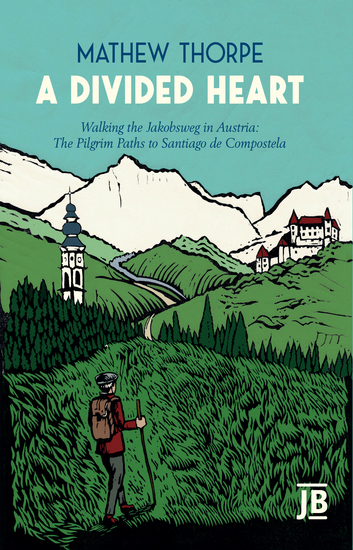 A Divided Heart - Walking the Jakobsweg in Austria: The Pilgrim Paths to Santiago de Compostela - cover