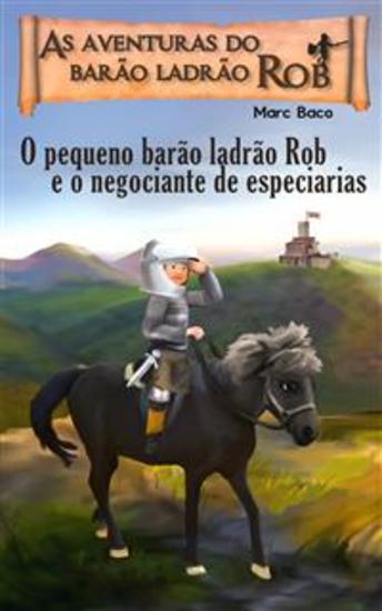 O Pequeno Barão Ladrão Rob E O Negociante De Especiarias - A Aventura Do Pequeno Cavaleiro-Ladrão Rob - cover