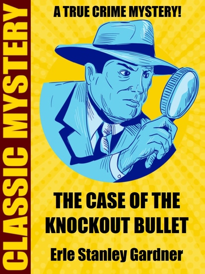 The Case of the Knockout Bullet - A True Crime Mystery - cover