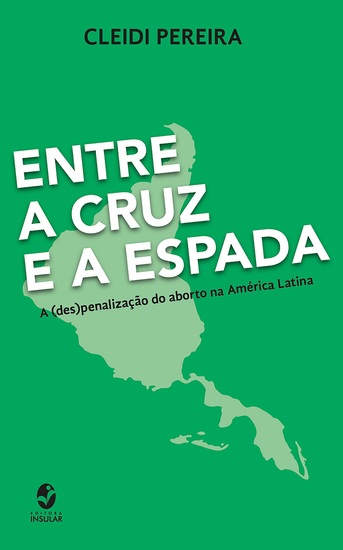 Entre a cruz e a espada - A (des)penalização do aborto na América Latina - cover