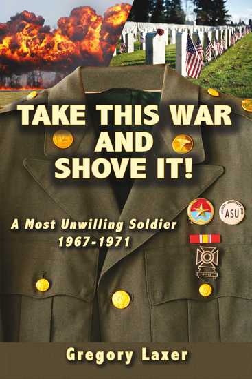TAKE THIS WAR AND SHOVE IT! - A Most Unwilling Soldier 1967-1971 - cover
