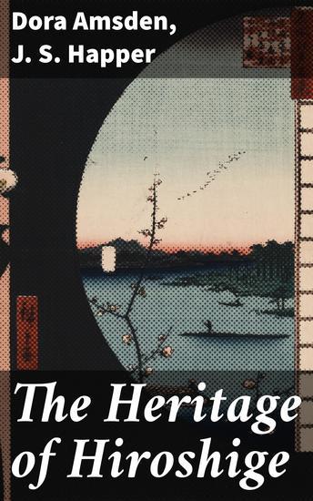 The Heritage of Hiroshige - Exploring Hiroshige's Artistic Legacy Through Literature - cover