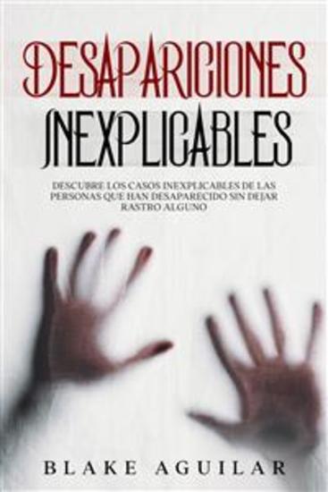 Desapariciones Inexplicables - Descubre los Casos Inexplicables de las Personas que han Desaparecido sin Dejar Rastro Alguno - cover