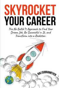 Skyrocket Your Career - The No Bullsh*t Approach to Find Your Dream Job Be Successful in It and Transform into a Rockstar
