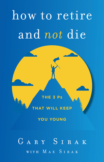 How to Retire and Not Die - The 3 Ps That Will Keep You Young - cover