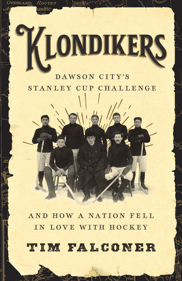 Klondikers - Dawson City’s Stanley Cup Challenge and How a Nation Fell in Love with Hockey - cover