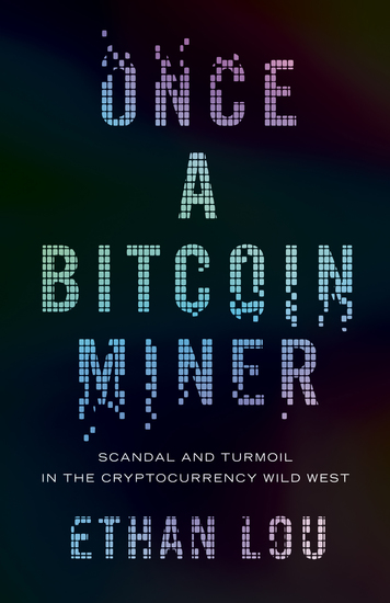 Once a Bitcoin Miner - Scandal and Turmoil in the Cryptocurrency Wild West - cover