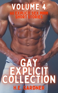 Gay Explicit Collection - Volume 4 - 60 Explicit Sex MMM Short Stories