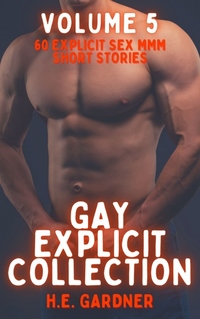 Gay Explicit Collection - Volume 5 - 60 Explicit Sex MMM Short Stories