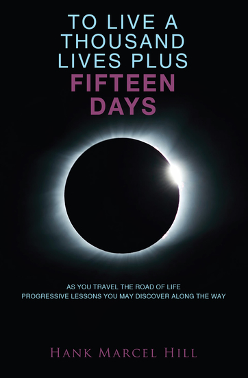 To live a thousand lives plus fifteen days - as you travel the road of life - progressive lessons you may discover along the way - cover
