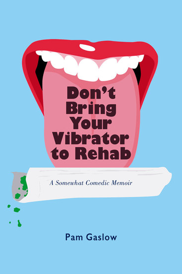 Don't Bring Your Vibrator to Rehab - A Somewhat Comedic Memoir - cover