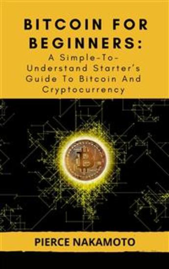 BITCOIN FOR BEGINNERS: A Simple-To-Understand Starter’s Guide To Bitcoin And Cryptocurrency - cover