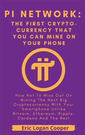 Pi Network: The First Crypto-currency That You Can Mine With Your Smartphone - How Not To Miss Out On Mining The Next Big Cryptocurrency With Your Smartphone Unlike Bitcoin Ethereum Ripple Cardano And The Rest - cover
