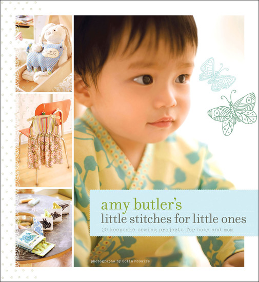 Amy Butler's Little Stitches for Little Ones - 20 Keepsake Sewing Projects for Baby and Mom - cover