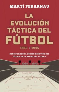 La evolución táctica del fútbol 1863 - 1945 - Descifrando el código genético del fútbol de la mano del falso 9