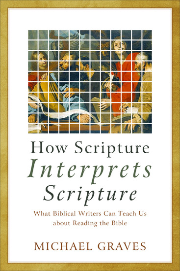 How Scripture Interprets Scripture - What Biblical Writers Can Teach Us about Reading the Bible - cover