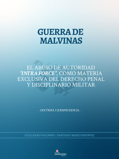 Guerra de Malvinas - El abuso de autoridad "intra force" como materia exclusiva del derecho penal y disciplinario militar - cover