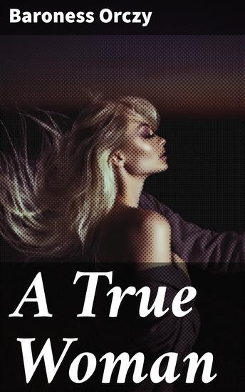 A True Woman - Unveiling the Heart of a Noblewoman in a World of Love and Loyalty - cover