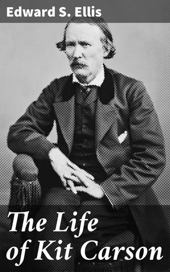 The Life of Kit Carson - Frontiersman Legends and Trailblazer Stories of the American West - cover