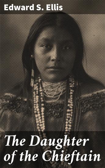 The Daughter of the Chieftain - A Tale of Love Loss and Cultural Conflict in the American Midwest - cover