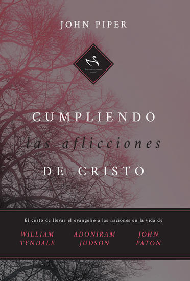Cumpliendo las aflicciones de Cristo - El costo de llevar el evangelio a las naciones en la vida de William Tyndale Adoniram Judson y John Paton - cover