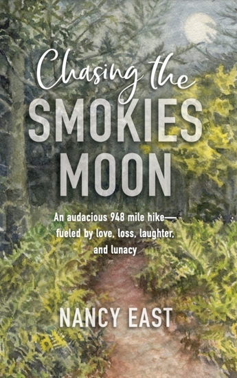 Chasing the Smokies Moon - An Audacious 948 Mile Hike - Fueled by Love Loss Laughter and Lunacy - cover