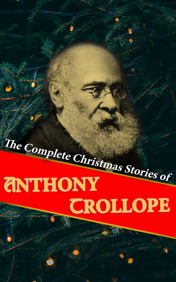 The Complete Christmas Stories of Anthony Trollope - Christmas at Thompson Hall The Mistletoe Bough The Widow's Mite The Two Heroines of Plumplington… - cover