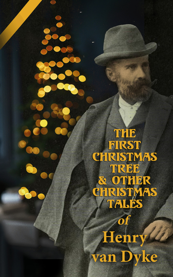 The First Christmas Tree & Other Christmas Tales of Henry van Dyke - The Lost Word The Spirit of Christmas The Story of the Other Wise Man The Mansion A Dream Story… - cover
