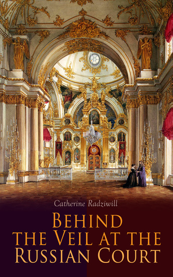 Behind the Veil at the Russian Court - An Eye Witness Account of Palace Intrigues and Gossips by a Princess - cover