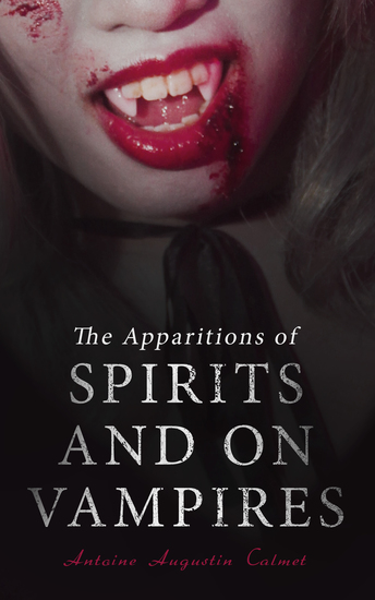 Treatise on the Apparitions of Spirits and on Vampires - The Rules to Determine True and False Cases - cover