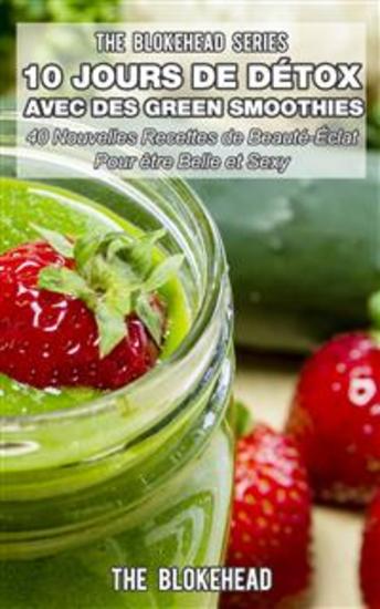 10 Jours De Detox Avec Des Green Smoothies - Un Ensemble De Plus De 100 Recettes Pour Être En Meilleure Santé - cover