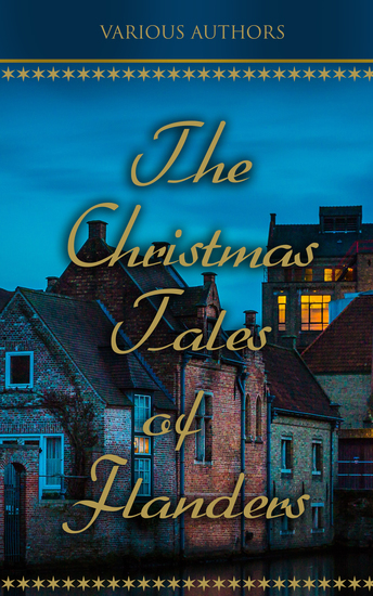 The Christmas Tales of Flanders - Traditional Holiday Folk Tales: The Enchanted Apple-Tree The Emperor's Parrot Balten and the Wolf… - cover