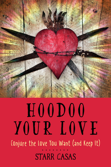 Hoodoo Your Love - Conjure the Love You Want (and Keep It) - cover