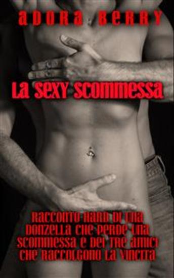 La sexy scommessa - Racconto hard di una donzella che perde una scommessa e dei tre amici che raccolgono la vincita - cover